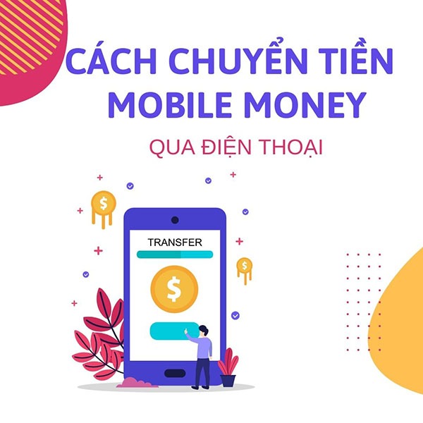 Hướng dẫn chi tiết cách chuyển tiền Mobile Money qua số điện thoại 