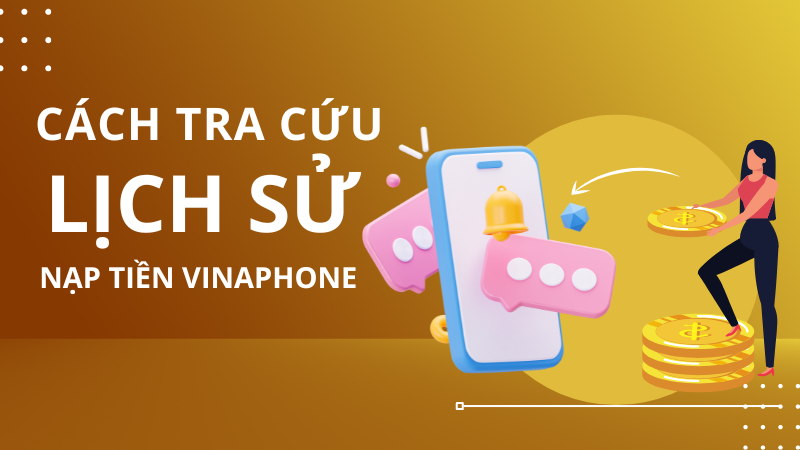 Cách kiểm tra lịch sử nạp tiền Vinaphone nhanh nhất