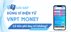 Sử dụng ví điện tử VNPT Money có mất phí duy trì hay không?