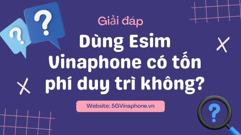 Dùng Esim Vinaphone có tốn phí duy trì hay không? 